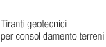 Produzione e commercializzazione tiranti geotecnici per consolidamento terreni